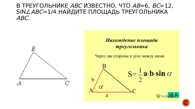 В треугольнике ABC известно, что AB =6, BC =12, sin∠ ABC =1/4.Найдите площадь треугольника ABC .