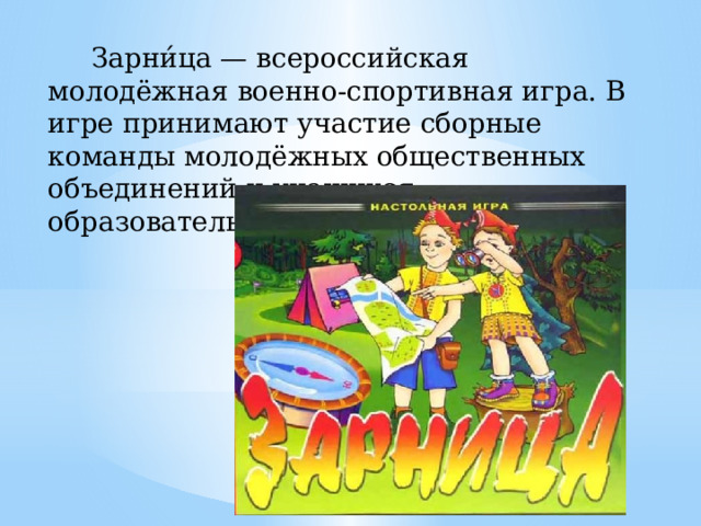 Зарни́ца — всероссийская молодёжная военно-спортивная игра. В игре принимают участие сборные команды молодёжных общественных объединений и учащихся образовательных организаций.