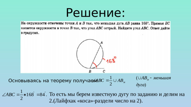 Решение: Основываясь на теорему получаем: То есть мы берем известную дугу по заданию и делим на 2.(Лайфхак «коса»-раздели число на 2).