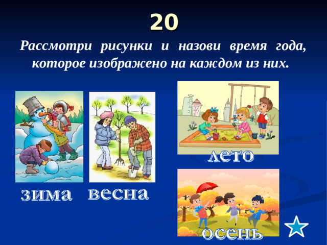 20   Рассмотри рисунки и назови время года, которое изображено на каждом из них.