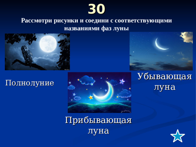 30  Рассмотри рисунки и соедини с соответствующими названиями фаз луны Убывающая  луна Полнолуние Прибывающая луна