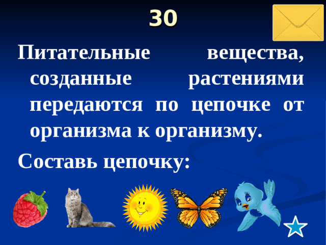 30   Питательные вещества, созданные растениями передаются по цепочке от организма к организму. Составь цепочку: