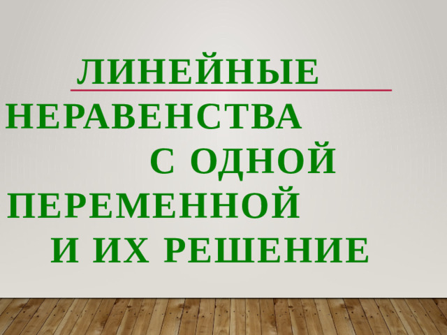 ЛИНЕЙНЫЕ НЕРАВЕНСТВА С ОДНОЙ ПЕРЕМЕННОЙ И ИХ РЕШЕНИЕ