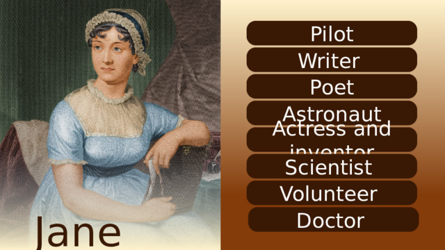 Pilot Writer Poet Astronaut Actress and inventor Scientist Volunteer Jane Austen Doctor