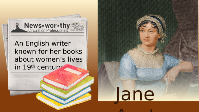 An English writer known for her books about women’s lives in 19 th century Jane Austen