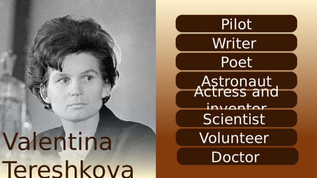 Pilot Writer Poet Astronaut Actress and inventor Scientist Valentina Tereshkova Volunteer Doctor Это изображение , автор: Неизвестный автор, лицензия: CC BY-SA