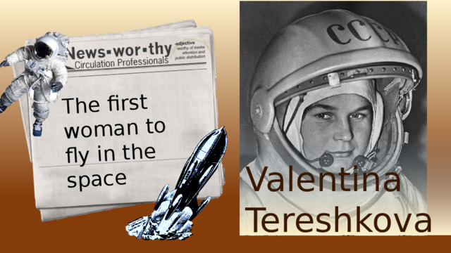 The first woman to fly in the space Valentina Tereshkova