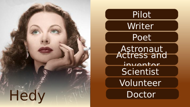 Pilot Writer Poet Astronaut Actress and inventor Scientist Volunteer Hedy Lamarr Doctor