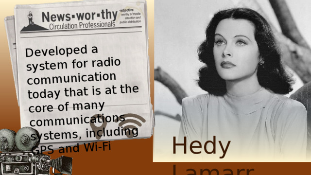 Developed a system for radio communication today that is at the core of many communications systems, including GPS and Wi-Fi Hedy Lamarr
