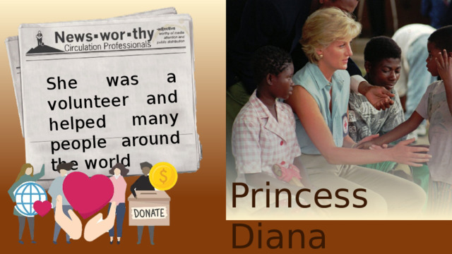 She was a volunteer and helped many people around the world Princess Diana
