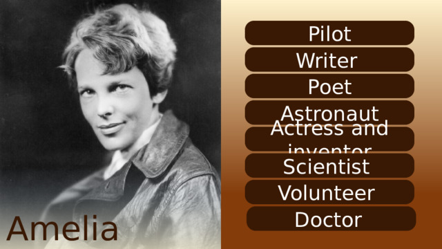 Pilot Writer Poet Astronaut Actress and inventor Scientist Volunteer Amelia Earhart Doctor