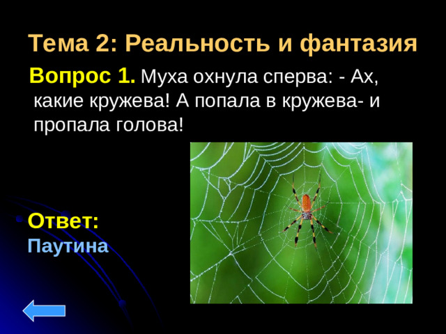 Тема 2: Реальность и фантазия  Вопрос 1.  Муха охнула сперва: - Ах, какие кружева! А попала в кружева- и пропала голова! Ответ:  Паутина