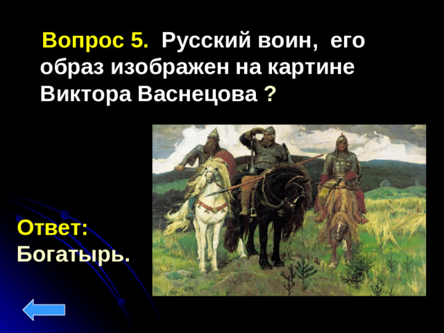 Вопрос 5. Русский воин, его образ изображен на картине Виктора Васнецова ?  Ответ: Богатырь.