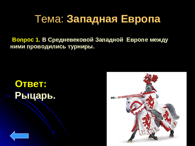 Тема: Западная Европа  Вопрос 1. В Средневековой Западной Европе между ними проводились турниры. Ответ: Рыцарь.