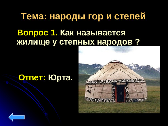 Тема: народы гор и степей  Вопрос 1. Как называется жилище у степных народов ? Ответ: Юрта.