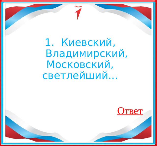 Киевский, Владимирский,  Московский, светлейший... Ответ