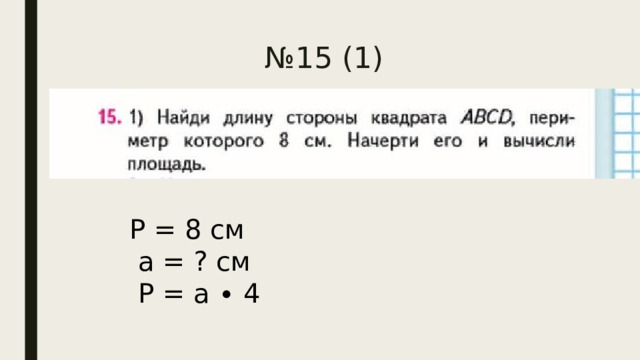№ 15 (1)  Р = 8 см  а = ? см  Р = а ∙ 4