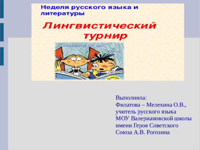 Лингвистический турнир   Выполнила: Филатова – Мелехина О.В., учитель русского языка МОУ Валериановской школы имени Героя Советского Союза А.В. Рогозина