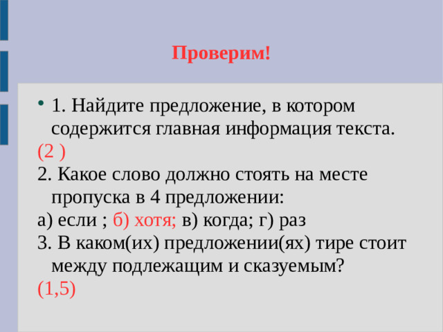 Проверим! 1. Найдите предложение, в котором содержится главная информация текста. (2 ) 2. Какое слово должно стоять на месте пропуска в 4 предложении: а) если ; б) хотя;  в) когда; г) раз 3. В каком(их) предложении(ях) тире стоит между подлежащим и сказуемым? (1,5)