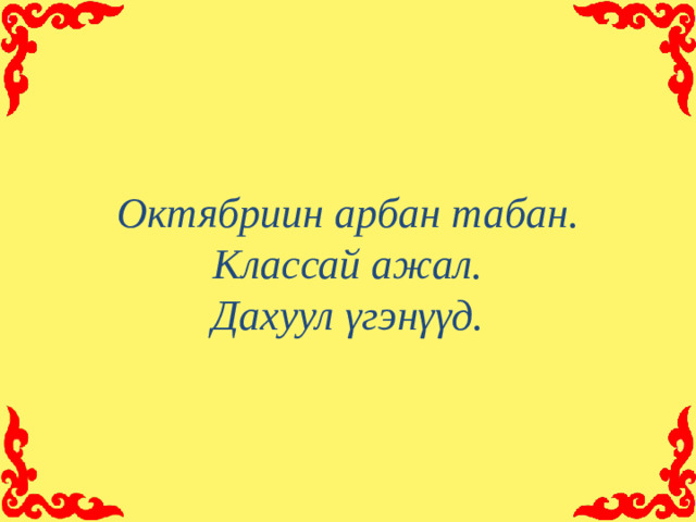 Октябриин арбан табан.  Классай ажал.  Дахуул γгэнγγд.