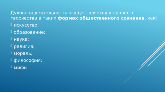 Духовная деятельность осуществляется в процессе творчества в таких  формах общественного сознания , как: