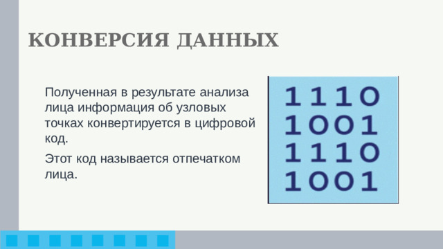 КОНВЕРСИЯ ДАННЫХ Полученная в результате анализа лица информация об узловых точках конвертируется в цифровой код. Этот код называется отпечатком лица.
