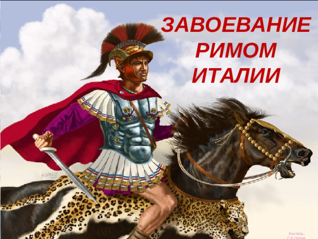 ЗАВОЕВАНИЕ РИМОМ ИТАЛИИ Учитель: С.А.Попов.
