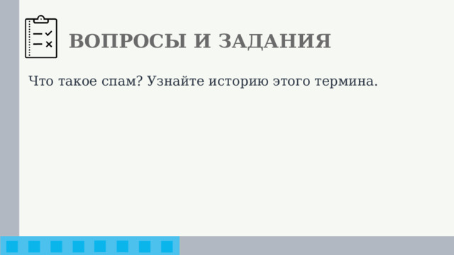 ВОПРОСЫ И ЗАДАНИЯ Что такое спам? Узнайте историю этого термина.