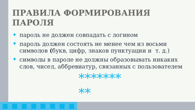 ПРАВИЛА ФОРМИРОВАНИЯ ПАРОЛЯ пароль не должен совпадать с логином пароль должен состоять не менее чем из восьми символов ( букв, цифр, знаков пунктуации и т. д.) символы в пароле не должны образовывать никаких слов, чисел, аббревиатур, связанных с пользователем *********