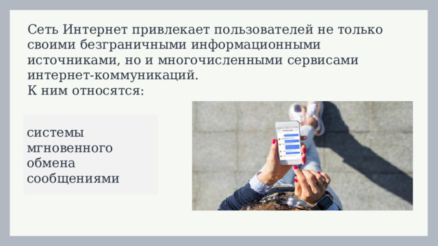 Сеть Интернет привлекает пользователей не только своими безграничными информационными источниками, но и многочисленными сервисами интернет-коммуникаций.  К ним относятся: системы мгновенного обмена сообщениями