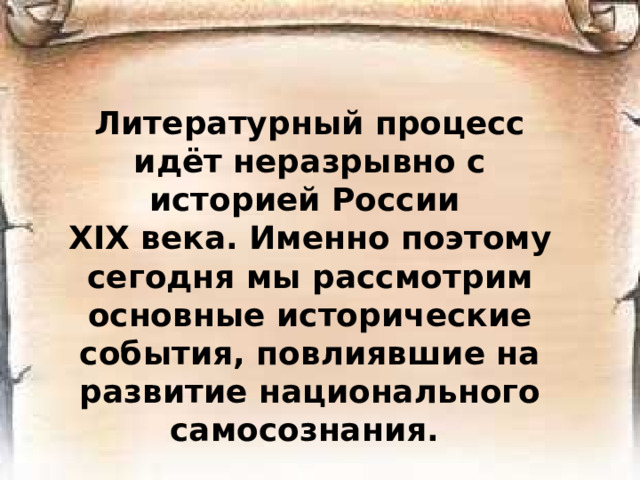 Литературный процесс идёт неразрывно с историей России  XIX века. Именно поэтому сегодня мы рассмотрим основные исторические события, повлиявшие на развитие национального самосознания.