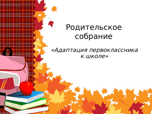 Родительское собрание «Адаптация первоклассника к школе»