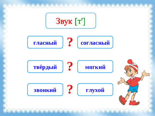 ? гласный согласный ? твёрдый мягкий ? звонкий глухой