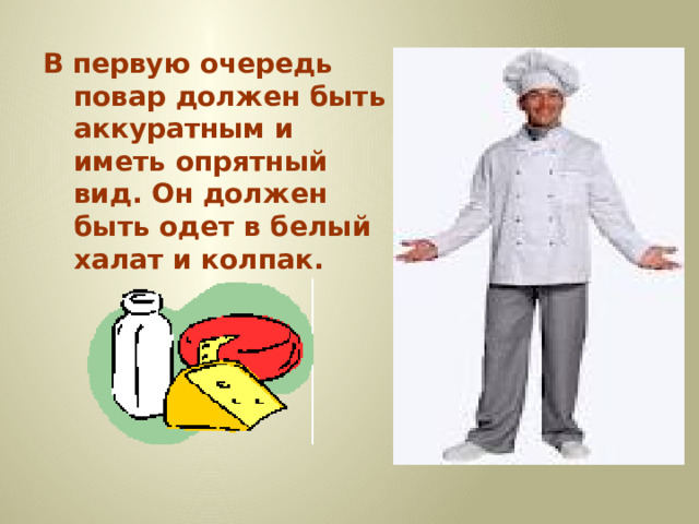 В первую очередь повар должен быть аккуратным и иметь опрятный вид. Он должен быть одет в белый халат и колпак.